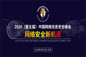 共话“网络安全新机遇” 2020(第五届)中国网络信息安全峰会将于7月召开