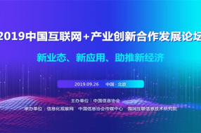 倒计时丨2019中国互联网+产业创新合作发展论坛抢先看：哪些大咖会来？他们会讨论啥？